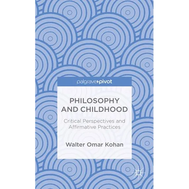 Philosophy and Childhood: Critical Perspectives and Affirmative Practices