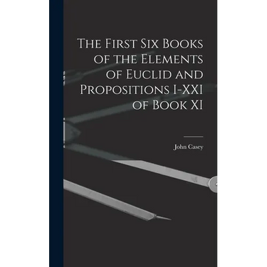 The First Six Books of the Elements of Euclid and Propositions I-XXI of Book XI