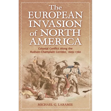 The European Invasion of North America: Colonial Conflict Along the Hudson-Champlain Corridor, 1609-1760