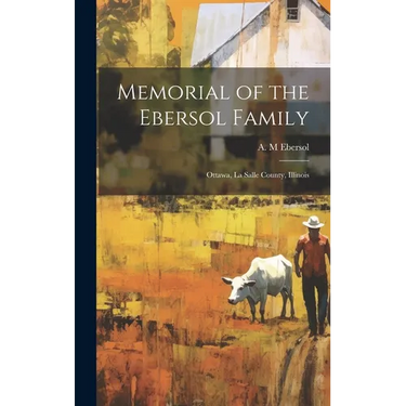 Memorial of the Ebersol Family: Ottawa, La Salle County, Illinois