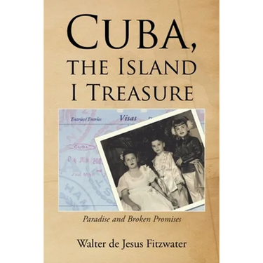 Cuba, the Island I Treasure: Paradise and Broken Promises