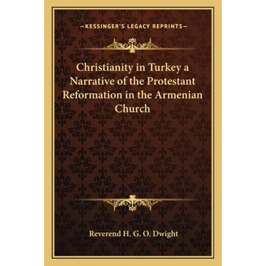 Christianity in Turkey a Narrative of the Protestant Reformation in the Armenian Church