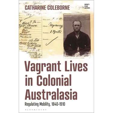 Vagrant Lives in Colonial Australasia: Regulating Mobility, 1840-1910