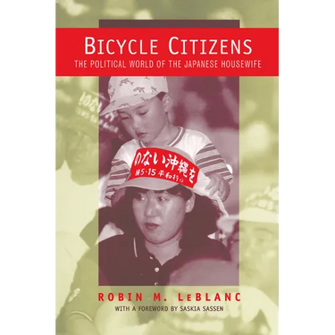 Bicycle Citizens: The Political World of the Japanese Housewife Volume 1