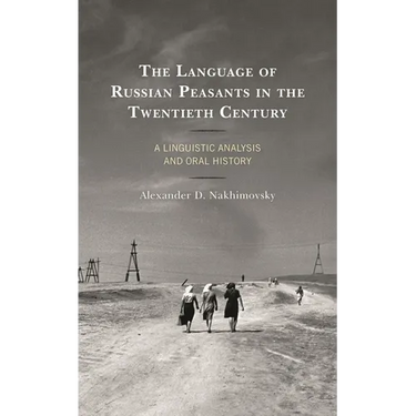 The Language of Russian Peasants in the Twentieth Century: A Linguistic Analysis and Oral History