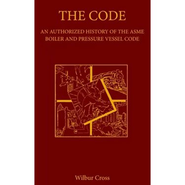 The Code: An Authorized History of the ASME Boiler and Pressure Vessel Code