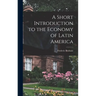 A Short Introduction to the Economy of Latin America