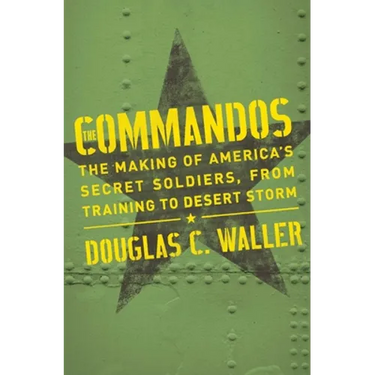 Commandos: The Making of America's Secret Soldiers, from Training to Desert Storm