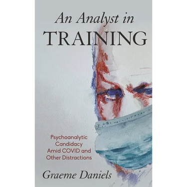 An Analyst in Training: Psychoanalytic Candidacy Amid Covid and Other Distractions