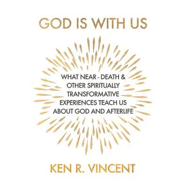 God is With Us: What Near-Death and Other Spiritually Transformative Experiences Teach Us About God and Afterlife