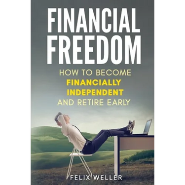 Financial Freedom: How To Become Financially Independent and Retire Early