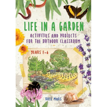 Life in a Garden: Activities and Projects for the Outdoor Classroom, Years F-6
