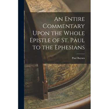 An Entire Commentary Upon the Whole Epistle of St. Paul to the Ephesians