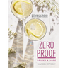 Zero Proof Drinks and More: 100 Recipes for Mocktails and Low-Alcohol Cocktails