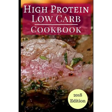 High Protein Low Carb Cookbook: Healthy Low Carb High Protein Diet Recipes for Burning Fat