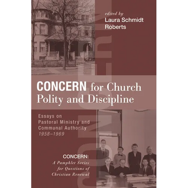 Concern for Church Polity and Discipline: Essays on Pastoral Ministry and Communal Authority, 1958-1969
