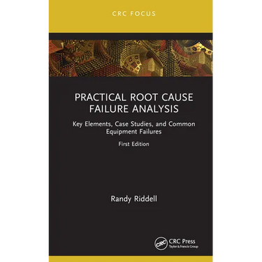 Practical Root Cause Failure Analysis: Key Elements, Case Studies, and Common Equipment Failures