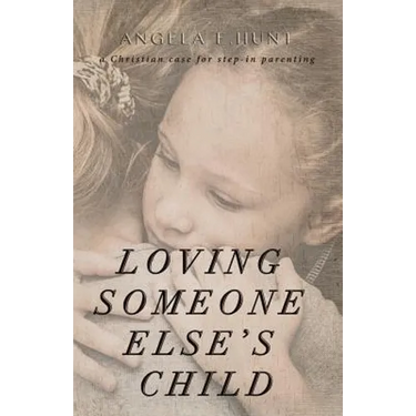 Loving Someone Else's Child: A Christian Case for Step-in Parenting