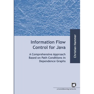 Information flow control for java: a comprehensive approach based on path conditions in dependence Graphs