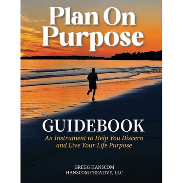 Plan On Purpose Guidebook: An Instrument to Help You Discern and Live Your Life Purpose