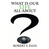 What Is Our Life All About?