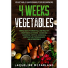 Vegetable Gardening For Beginners: 4 WEEKS VEGETABLES - Simple Ways to Grow Full and Healthy Vegetables Anywhere - Raised Bed Gardening, Vertical Gard