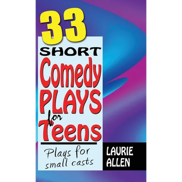 33 Short Comedy Plays for Teens: Plays for Small Casts