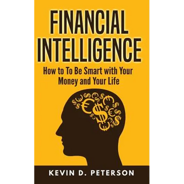 Financial Intelligence: How to To Be Smart with Your Money and Your Life