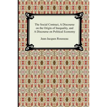The Social Contract, A Discourse on the Origin of Inequality, and A Discourse on Political Economy