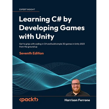 Learning C# by Developing Games with Unity - Seventh Edition: Get to grips with coding in C# and build simple 3D games in Unity 2023 from the ground u