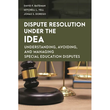 Dispute Resolution Under the IDEA: Understanding, Avoiding, and Managing Special Education Disputes