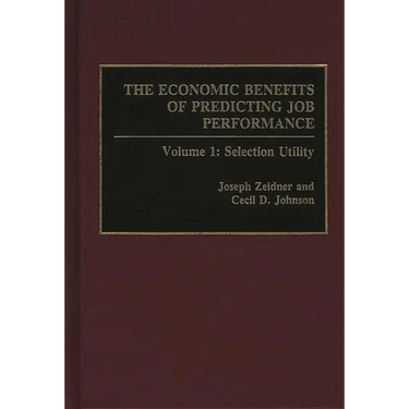 The Economic Benefits of Predicting Job Performance: Volume 1: Selection Utility