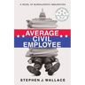 Average Civil Employee: A Novel of Bureaucratic Absurdities
