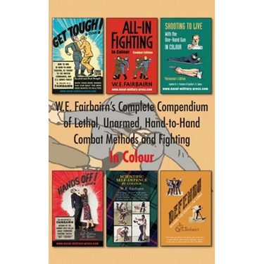 W.E. Fairbairn's Complete Compendium of Lethal, Unarmed, Hand-to-Hand Combat Methods and Fighting. In Colour