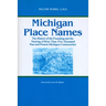Michigan Place Names: The History of the Founding and the Naming of More Than Five Thousand Past and Present Michigan Communities