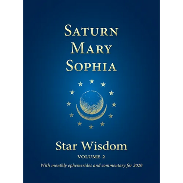 Saturn - Mary - Sophia: Star Wisdom, Vol 2: With Monthly Ephemerides and Commentary for 2020