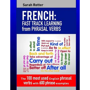 French: Fast Track Learning from Phrasal Verbs: The 100 most used English phrasal verbs with 600 phrase examples.