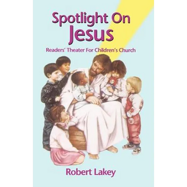 Spotlight On Jesus: Readers' Theater For Children's Church
