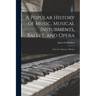 A Popular History of Music, Musical Insturments, Ballet, and Opera: From St. Ambrose to Mozart