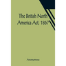 The British North America Act, 1867