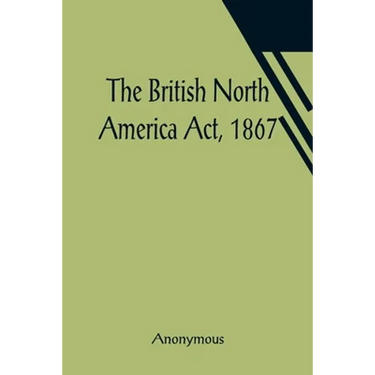 The British North America Act, 1867