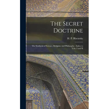 The Secret Doctrine: The Synthesis of Science, Religion, and Philosophy: Index to Vols. I and II