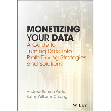 Monetizing Your Data: A Guide to Turning Data Into Profit-Driving Strategies and Solutions