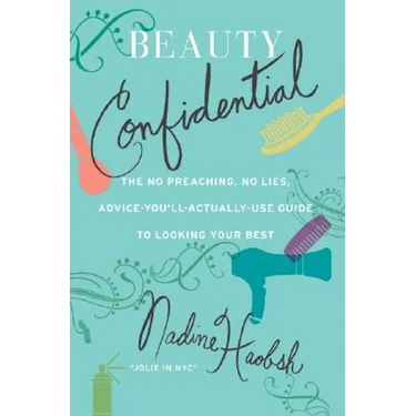 Beauty Confidential: The No Preaching, No Lies, Advice-You'll-Actually-Use Guide to Looking Your Best