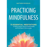 Practicing Mindfulness: 75 Essential Meditations to Reduce Stress, Improve Mental Health, and Find Peace in the Everyday