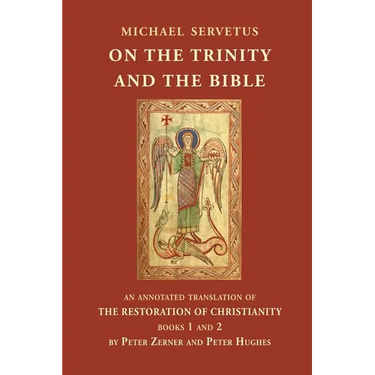On the Trinity and the Bible: An annotated translation of The Restoration of Christianity, books 1 and 2