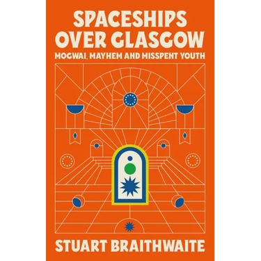 Spaceships Over Glasgow: Mogwai and Misspent Youth