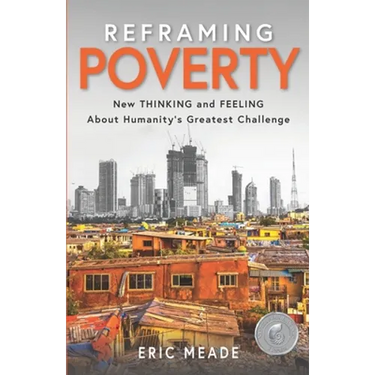 Reframing Poverty: New Thinking and Feeling About Humanity's Greatest Challenge