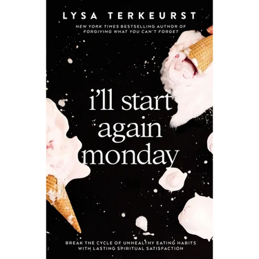 I'll Start Again Monday: Break the Cycle of Unhealthy Eating Habits with Lasting Spiritual Satisfaction
