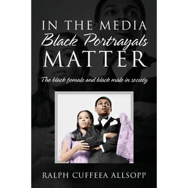 In the Media Black Portrayals Matter: The Black Female and Black Male in Society
